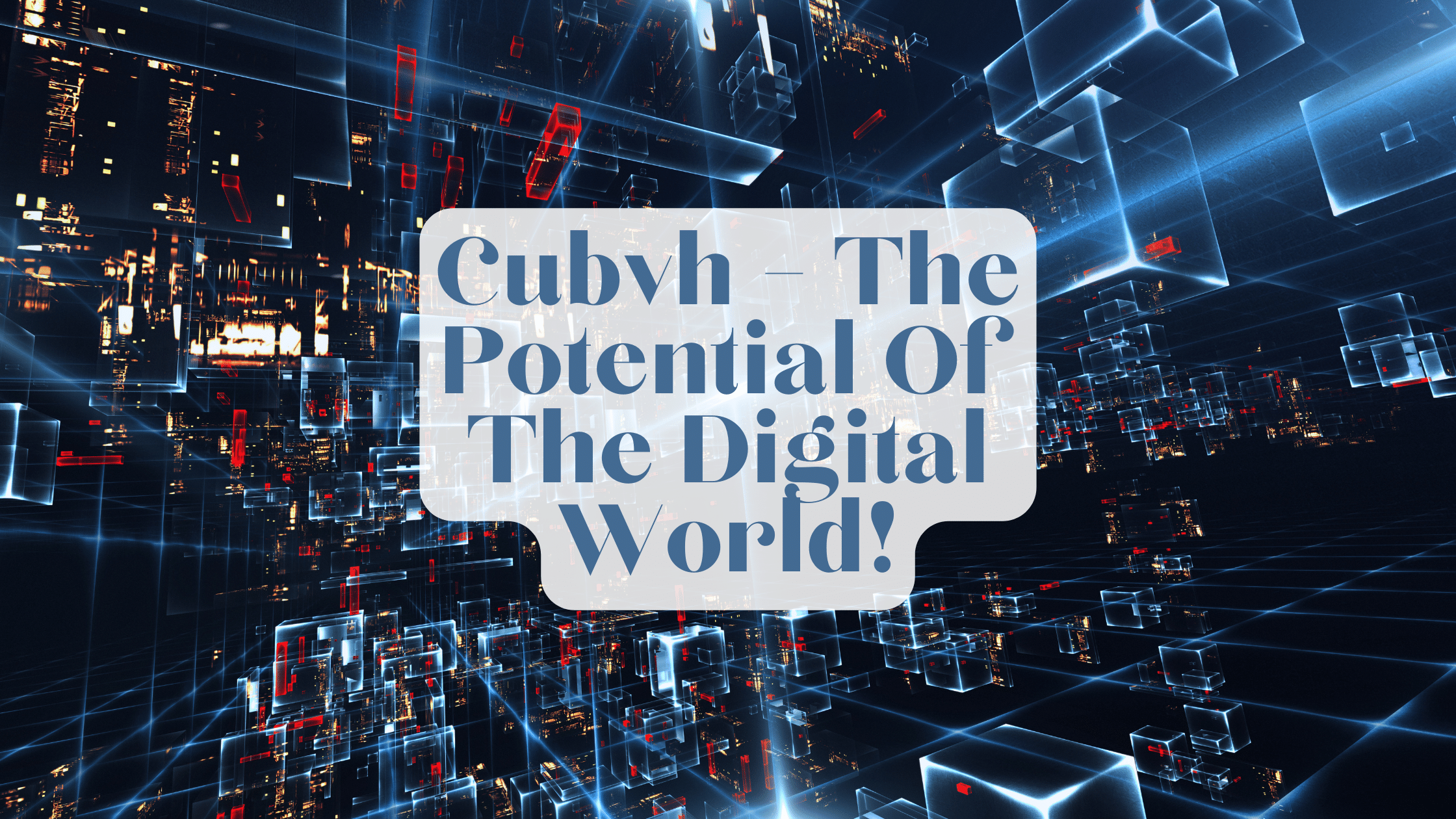 Cubvh – The Potential Of The Digital World!