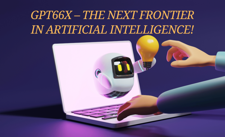 Gpt66x – The Next Frontier In Artificial Intelligence!