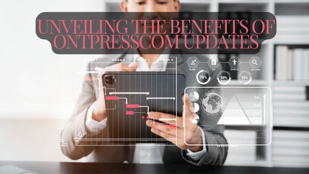 Unveiling The Benefits Of Ontpresscom Updates