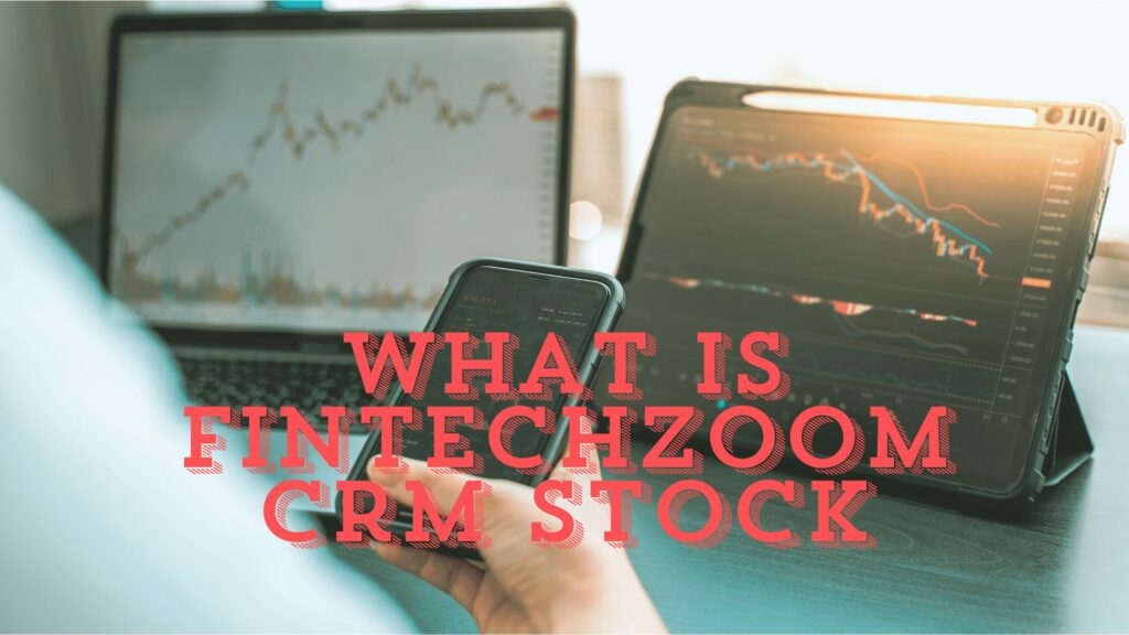 What Is Fintechzoom Crm Stock