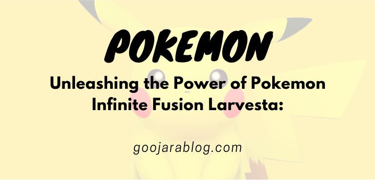 Unleashing the Power of Pokemon Infinite Fusion Larvesta: