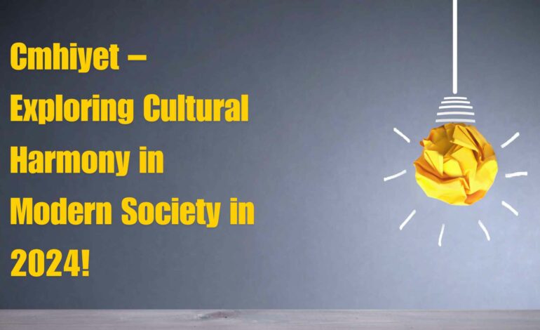 Cmhiyet – Exploring Cultural Harmony in Modern Society in 2024!