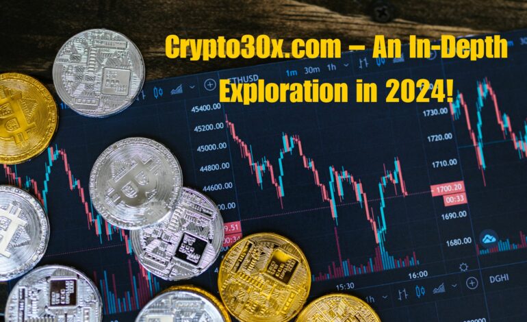 Crypto30x.com – An In-Depth Exploration in 2024!