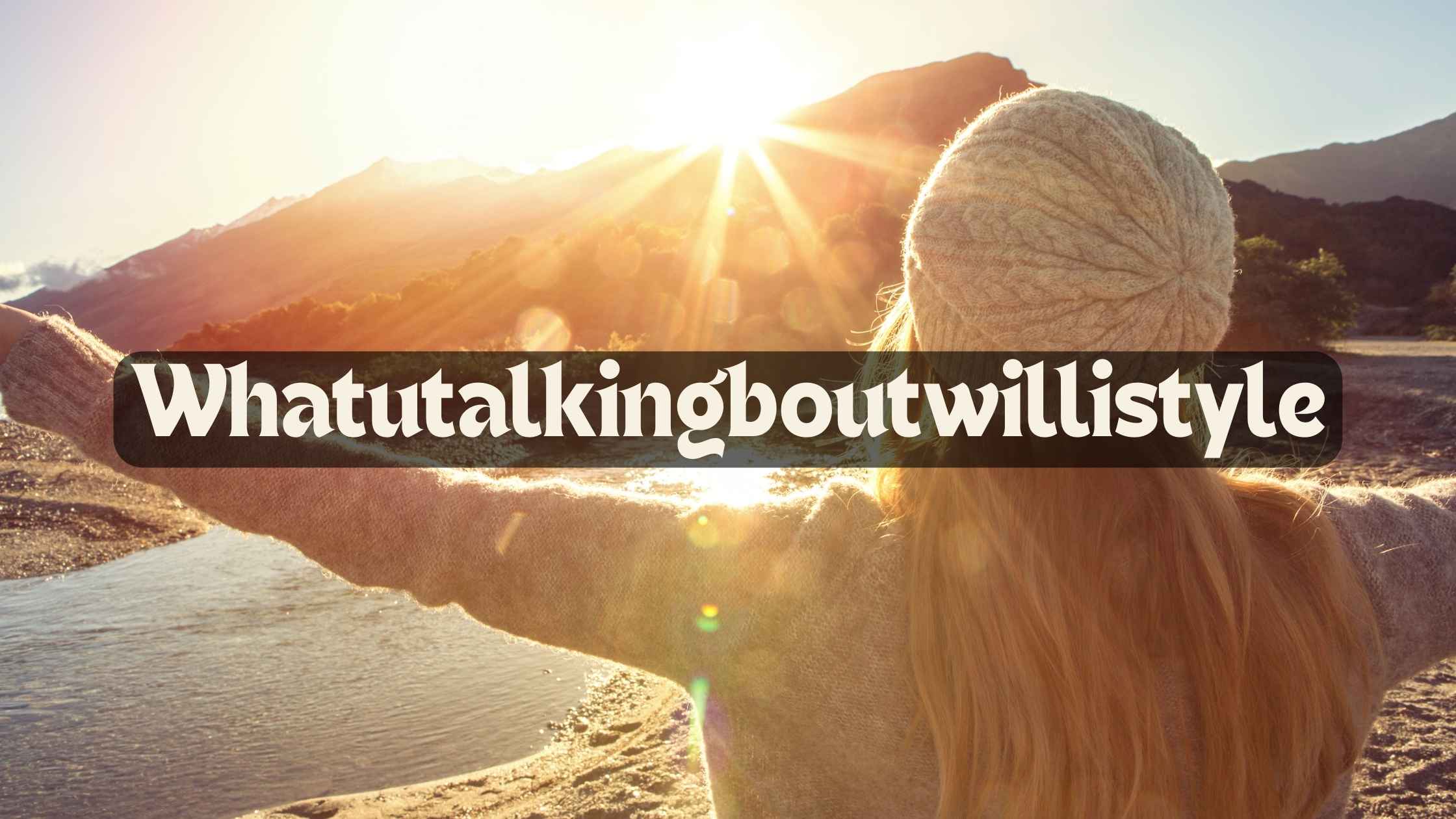 Whatutalkingboutwillistyle – A Comprehensive Guide To A Unique Lifestyle!