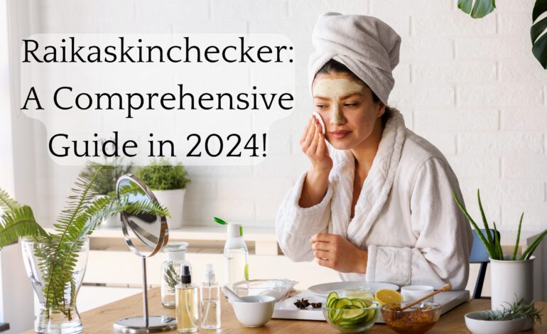 Raikaskinchecker A Comprehensive Guide in 2024!