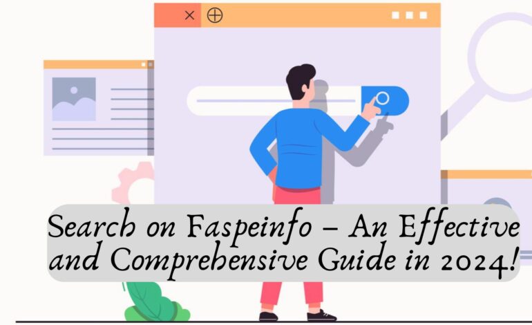 Search on Faspeinfo – An Effective and Comprehensive Guide in 2024!