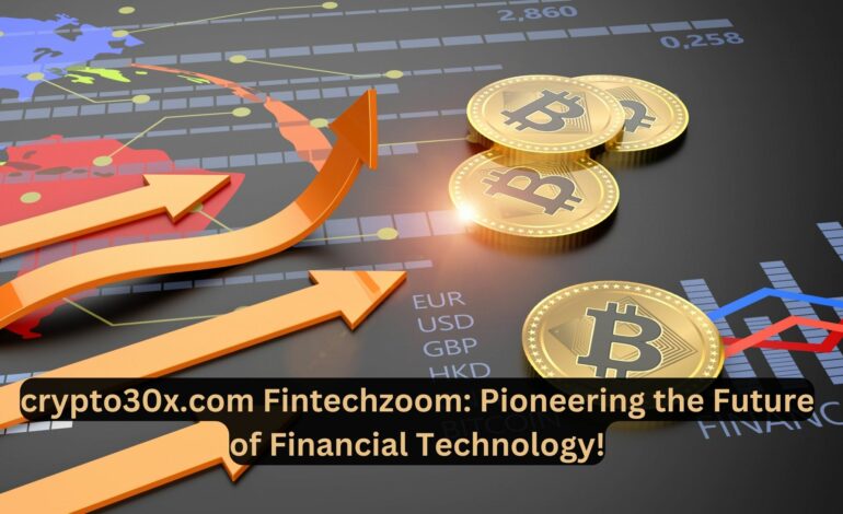 crypto30x.com Fintechzoom Pioneering the Future of Financial Technology!