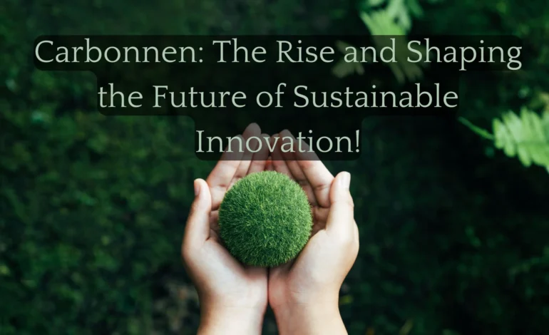 Carbonnen The Rise and Shaping the Future of Sustainable Innovation!