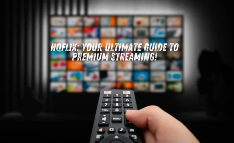 HQFlix Your Ultimate Guide to Premium Streaming!