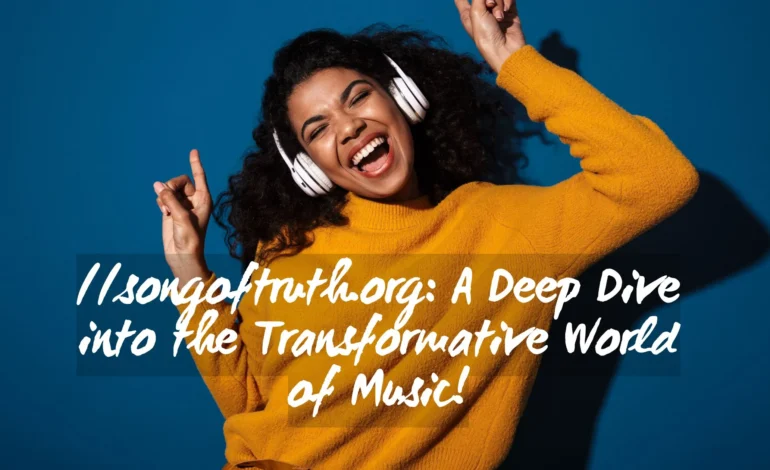 songoftruth.org A Deep Dive into the Transformative World of Music!