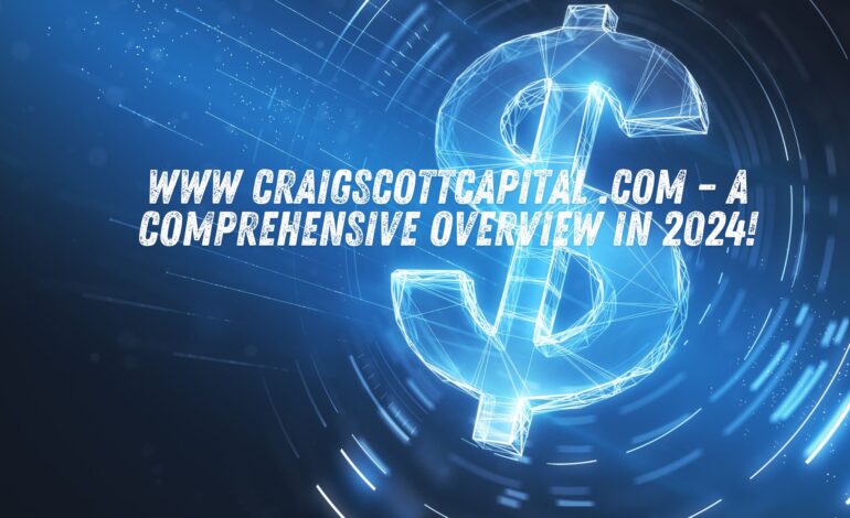 www craigscottcapital .com – A Comprehensive Overview in 2024!