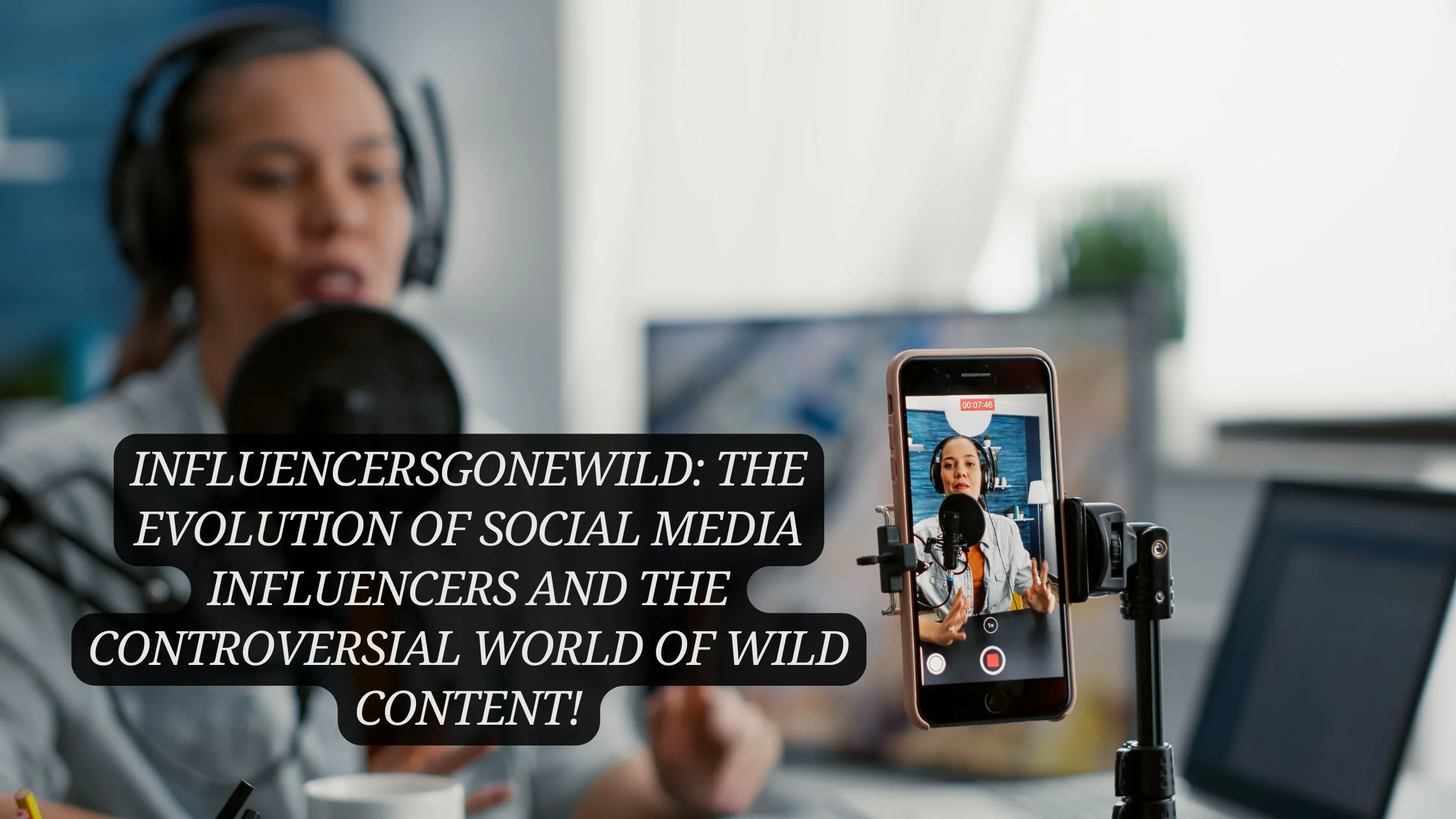 InfluencersGoneWild: The Evolution of Social Media Influencers and the Controversial World of Wild Content!