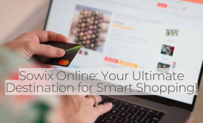 Sowix Online: Your Ultimate Destination for Smart Shopping!