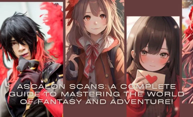 Ascalon Scans A Complete Guide to Mastering the World of Fantasy and Adventure!