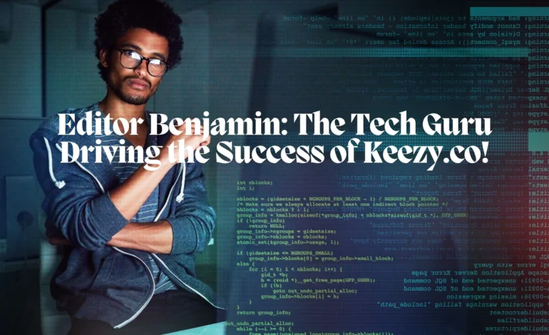 Editor Benjamin: The Tech Guru Driving the Success of Keezy.co!